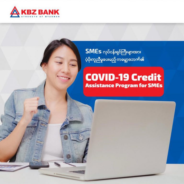 KBZ Bank introduced the COVID – 19 Credit Assistance Program for SMEs to provide urgent financial relief to its existing and new SME customers 